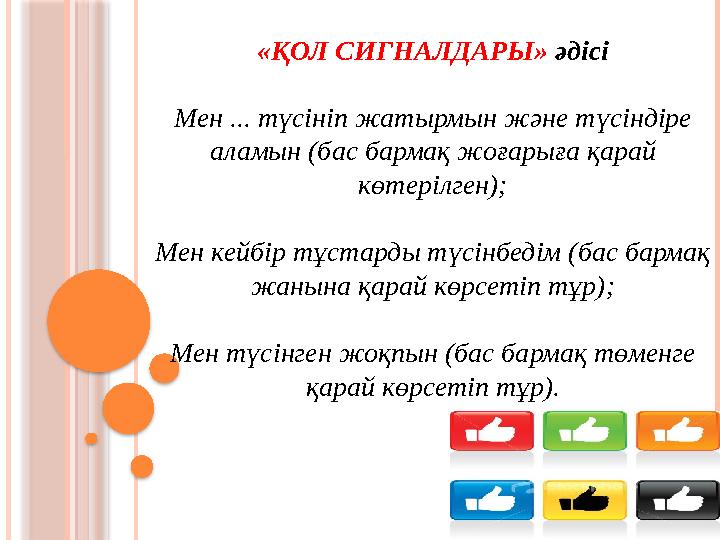 «ҚОЛ СИГНАЛДАРЫ» әдісі Мен ... түсініп жатырмын және түсіндіре аламын (бас бармақ жоғарыға қарай көтерілген); Мен кейбір тұст