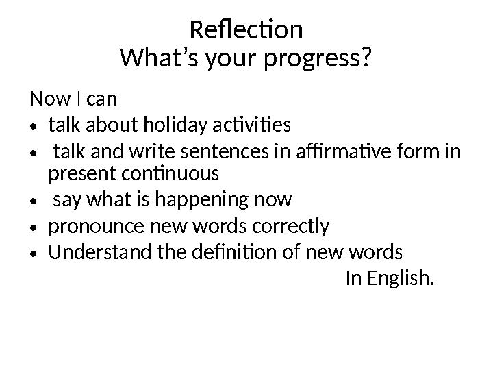 Reflection What’s your progress? Now I can • talk about holiday activities • talk and write sentences in affirmative form in