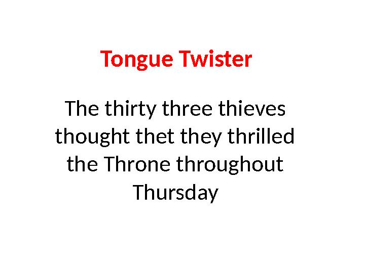 Tongue Twister The thirty three thieves thought thet they thrilled the Throne throughout Thursday