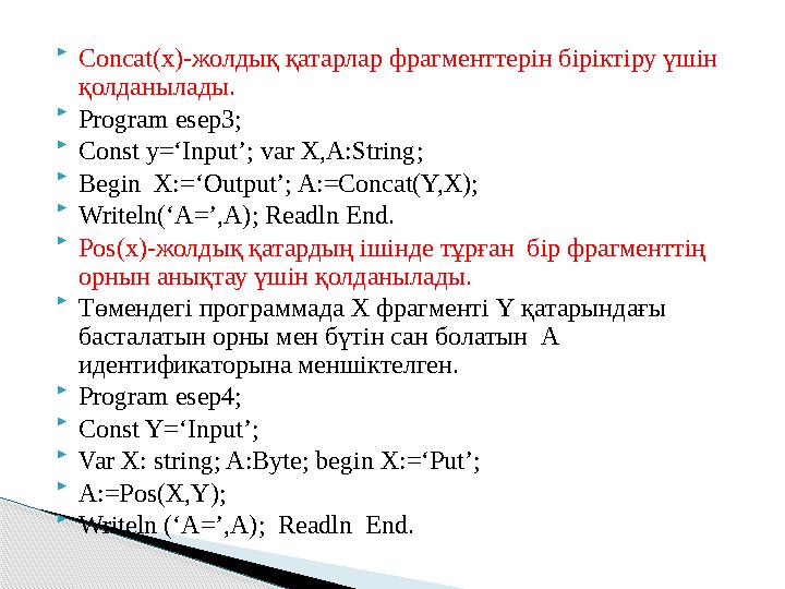  Concat(x)- жолдық қатарлар фрагменттерін біріктіру үшін қолданылады.  Program esep3;  Const y=‘Input’; var X,A:String;  Be