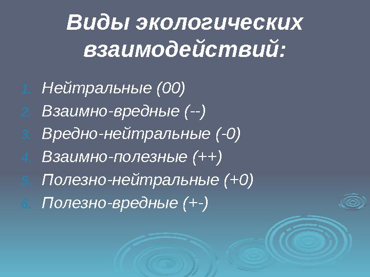 Виды экологических взаимодействий: 1. Нейтральные (00) 2. Взаимно-вредные (--) 3. Вредно-нейтральные (-0) 4. Взаимно-полезные (