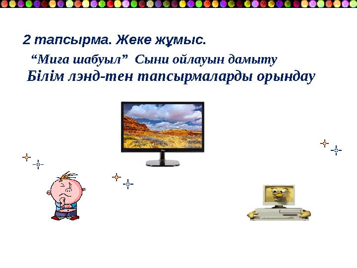 2 тапсырма. Жеке жұмыс. “ Миға шабуыл” Сыни ойлауын дамыту Білім лэнд-тен тапсырмаларды орындау