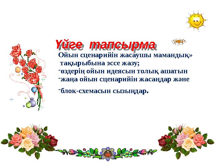 Үйге тапсырма Үйге тапсырма « Ойын сценарийін жасаушы мамандық» тақырыбына эссе жазу; - өздерің ойын идеясын т