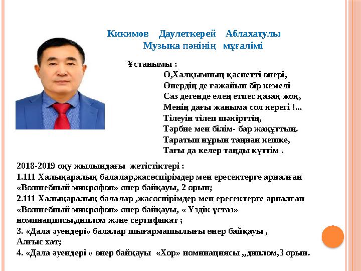 Кикимов Даулеткерей Аблахатулы Музыка п әнінің мұғалімі 2018-2019 оқу жылындағы жетістіктері : 1.111 Халықаралық бала