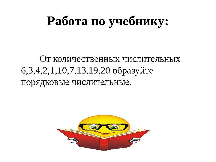 Образуйте от данных количественных числительных порядковые. Образуйте от данных количественных числительных порядковые