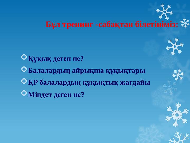 Бұл тренинг -сабақтан білетініміз:  Құқық деген не?  Балалардың айрықша құқықтары  ҚР балалардың құқықтық жағдайы  Міндет де