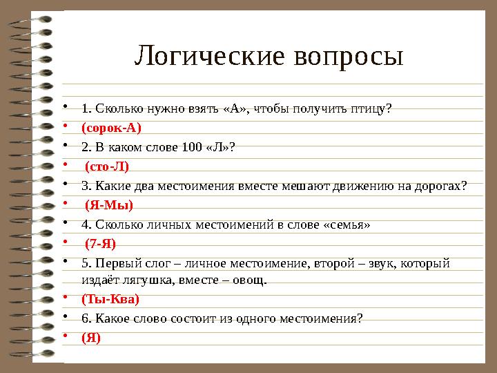 Логические вопросы • 1. Сколько нужно взять «А», чтобы получить птицу? • (сорок-А) • 2. В каком слове 100 «Л»? • (сто-Л) • 3.