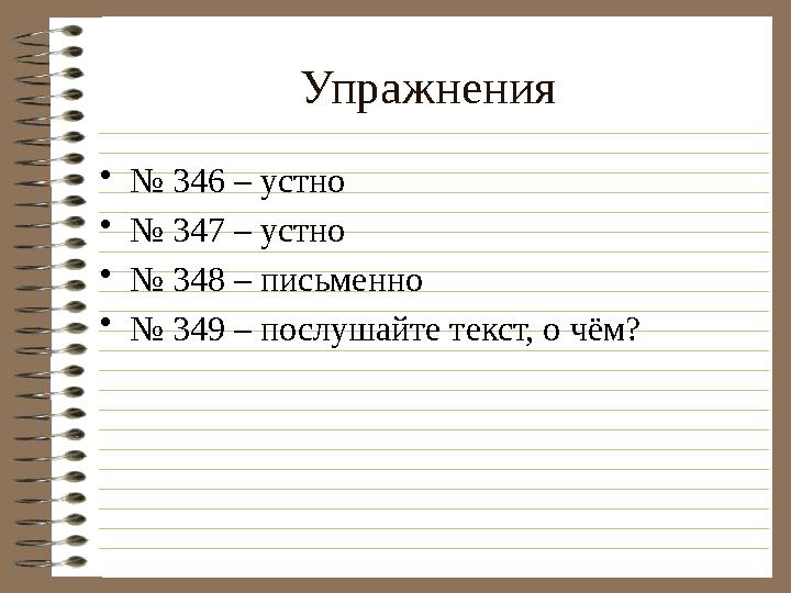 Упражнения • № 346 – устно • № 347 – устно • № 348 – письменно • № 349 – послушайте текст, о чём?