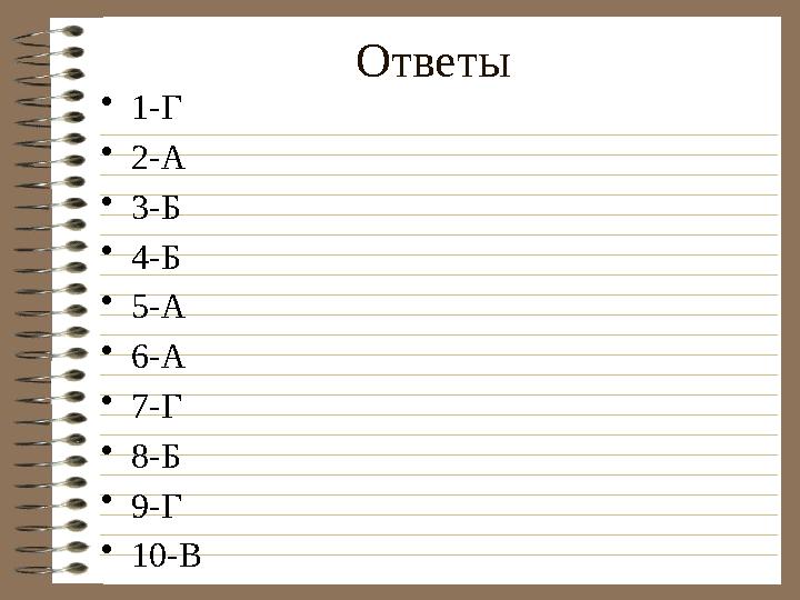 Ответы • 1-Г • 2-А • 3-Б • 4-Б • 5-А • 6-А • 7-Г • 8-Б • 9-Г • 10-В