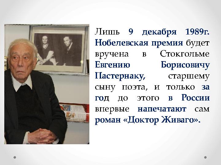 Лишь 9 декабря 1989г. Нобелевская премия будет вручена в Стокгольме Евгению Борисовичу Пастернаку, старшему сыну