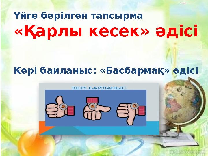 Үйге берілген тапсырма «Қарлы кесек» әдісі Кері байланыс: « Басбармақ » әдісі