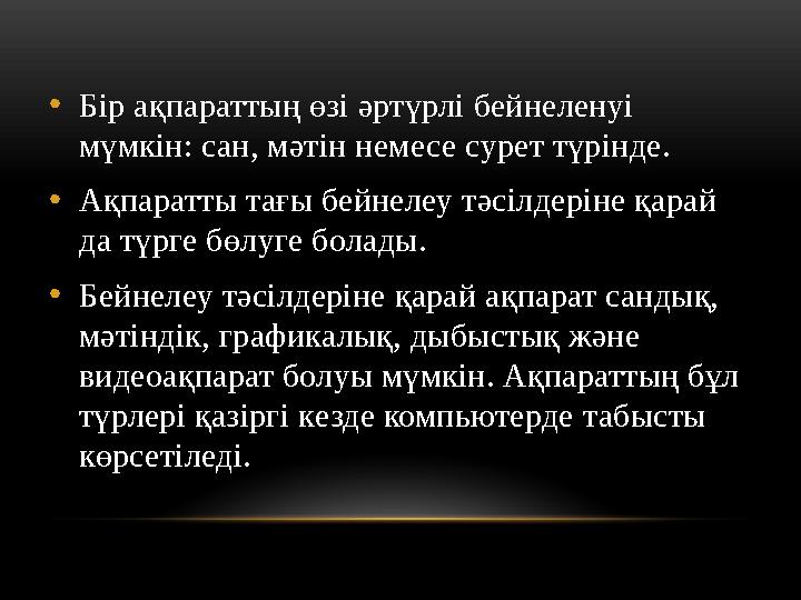 • Бір ақпараттың өзі әртүрлі бейнеленуі мүмкін: сан, мәтін немесе сурет түрінде. • Ақпаратты тағы бейнелеу тәсілдеріне қарай