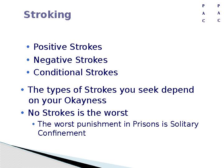 P A P A Stroking • Positive Strokes • Negative Strokes • Conditional Strokes C C • The types of Strokes you seek depend on y