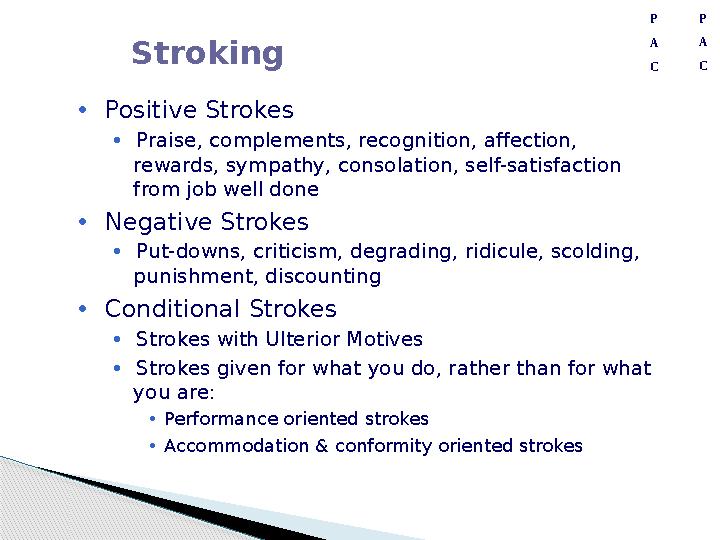 P A P A Stroking C C • Positive Strokes • Praise, complements, recognition, affection, rewards, sympathy, consolation, self-