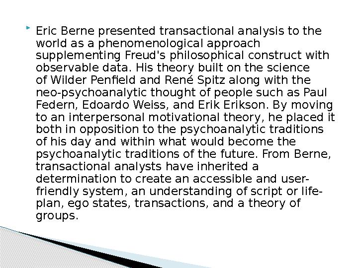  Eric Berne presented transactional analysis to the world as a phenomenological approach supplementing Freud's philosophical