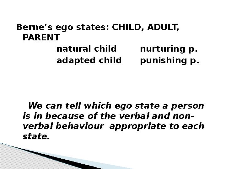 Berne’s ego states: CHILD, ADULT, PARENT natural child nurturing p. adapted child punishing p. We can tell