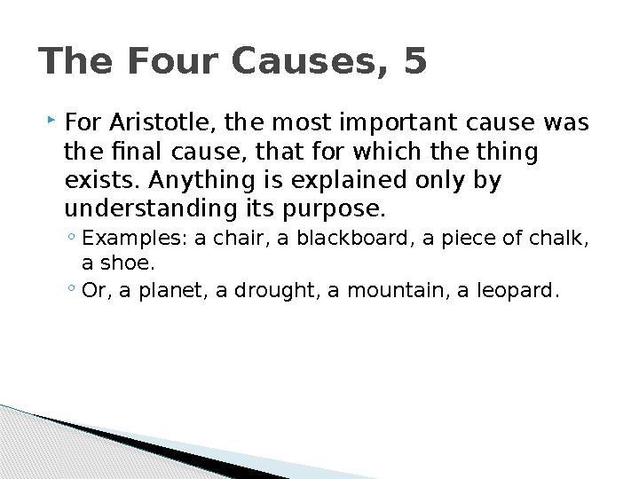  For Aristotle, the most important cause was the final cause, that for which the thing exists. Anything is explained only by