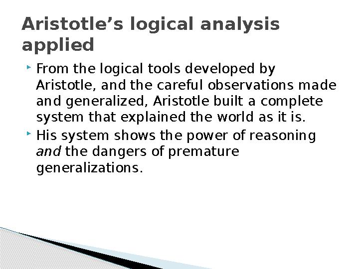  From the logical tools developed by Aristotle, and the careful observations made and generalized, Aristotle built a complete