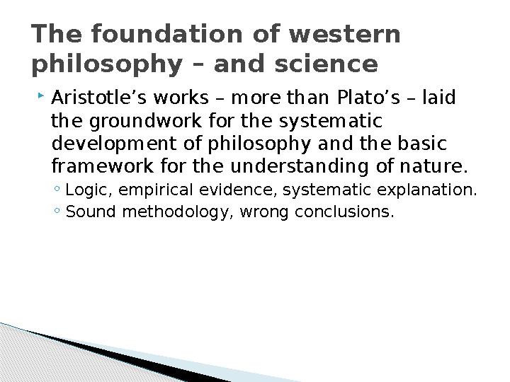  Aristotle’s works – more than Plato’s – laid the groundwork for the systematic development of philosophy and the basic fram