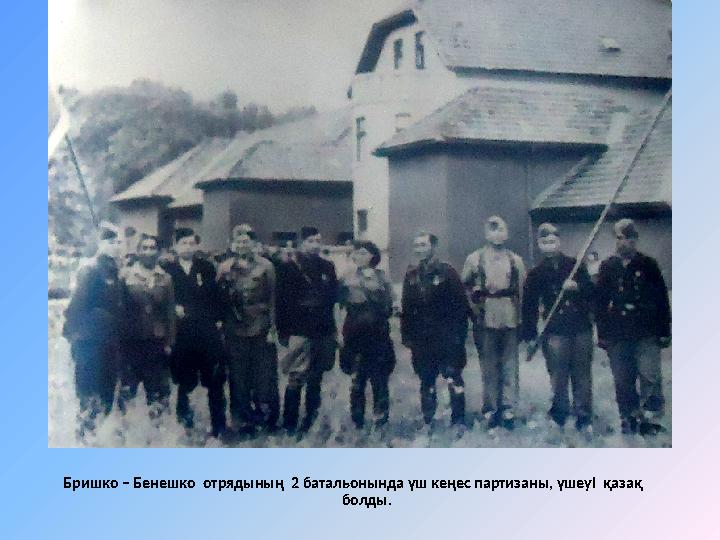 Бришко – Бенешко отрядының 2 батальонында үш кеңес партизаны, үшеуі қазақ болды.