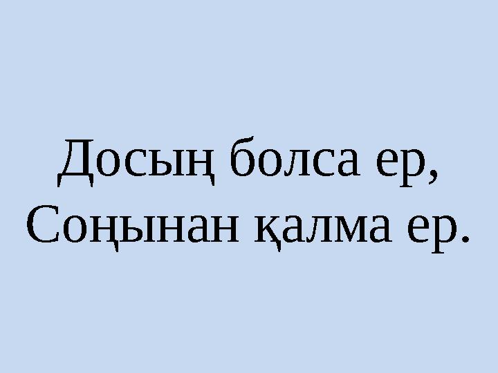 Досың болса ер, Соңынан қалма ер.