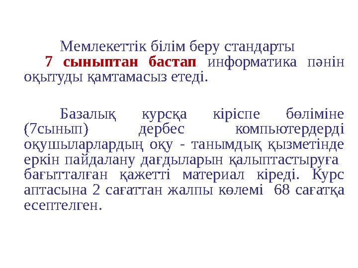 Мемлекеттік білім беру стандарты 7 сыныптан бастап информатика пәнін оқытуды қамтамасыз етеді. Базалық к