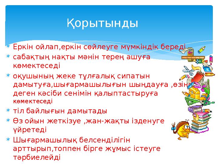  Еркін ойлап,еркін сөйлеуге мүмкіндік береді  сабақтың нақты мәнін терең ашуға көмектеседі  оқушының жеке тұлғалық сипатын