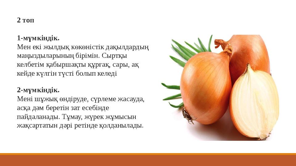 2 топ 1-мүмкіндік. Мен екі жылдық көкөністік дақылдардың маңыздыларының бірімін. Сыртқы келбетім қабыршақты құрғақ, сары, ақ 2 топ 1-мүмкіндік. Мен екі жылдық көкөністік дақылдардың маңыздыларының бірімін. Сыртқы келбетім қабыршақты құрғақ, сары, ақ