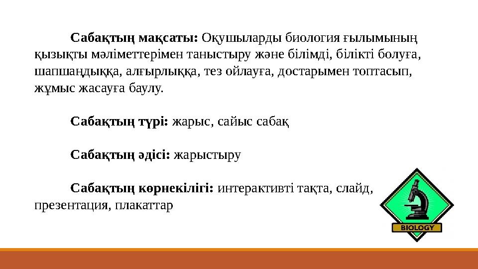 Сабақтың мақсаты: Оқушыларды биология ғылымының қызықты мәліметтерімен таныстыру және білімді, білікті болуға, шапшаңдыққа, а Сабақтың мақсаты: Оқушыларды биология ғылымының қызықты мәліметтерімен таныстыру және білімді, білікті болуға, шапшаңдыққа, а