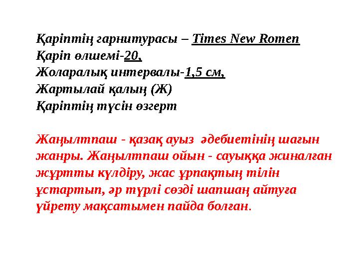 Қаріптің гарнитурасы – Times New Romen Қаріп өлшемі - 20 , Жоларалық интервалы- 1,5 см, Жартылай қалың (Ж) Қаріптің түсін ө