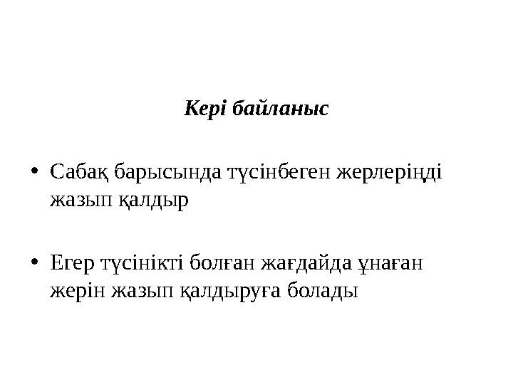 Кері байланыс • Сабақ барысында түсінбеген жерлеріңді жазып қалдыр • Егер түсінікті болған жағдайда ұнаған жерін жазып қалдыру