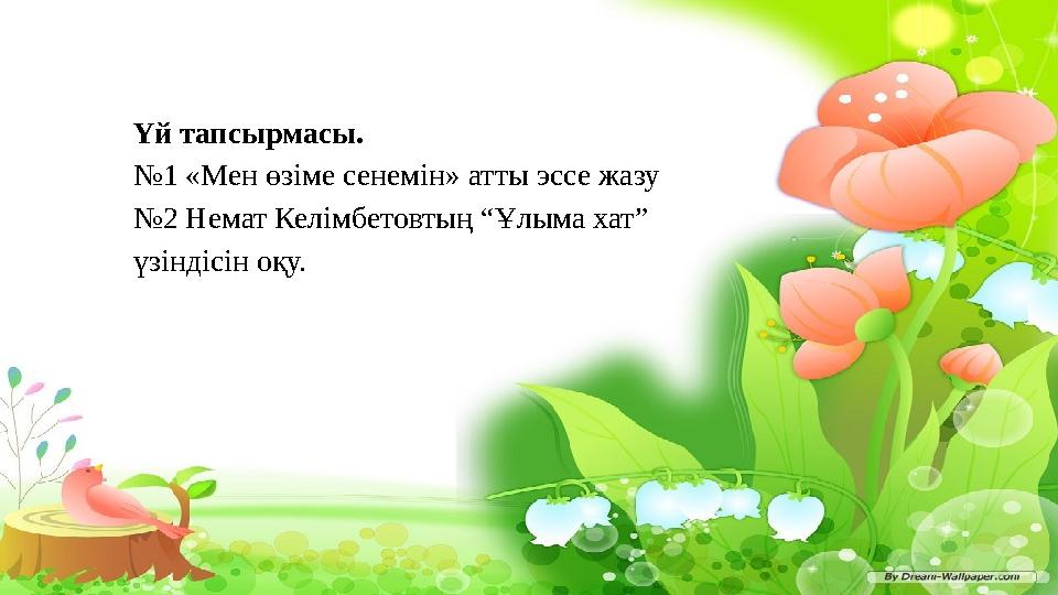 Үй тапсырмасы. № 1 «Мен өзіме сенемін» атты эссе жазу № 2 Немат Келімбетовтың “Ұлыма хат” үзіндісін оқу.