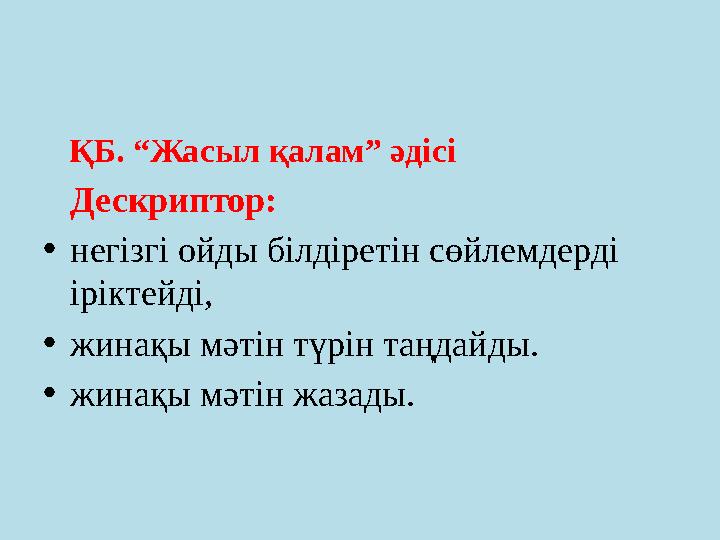 ҚБ. “Жасыл қалам” әдісі Дескриптор: • негізгі ойды білдіретін сөйлемдерді іріктейді, • жинақы мәтін түрін таңдайды. •