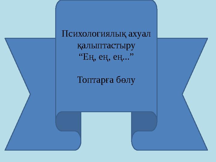 Психологиялық ахуал қалыптастыру “ Ең, ең, ең...” Топтарға бөлу