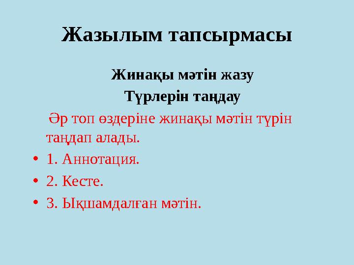 Жазылым тапсырмасы Жинақы мәтін жазу Түрлерін таңдау Әр топ өздеріне жинақы мәтін түрін таңдап алады. • 1. Аннотация. • 2