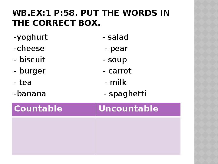 WB.EX:1 P:58. PUT THE WORDS IN THE CORRECT BOX. -yoghurt - salad -cheese - pear - b