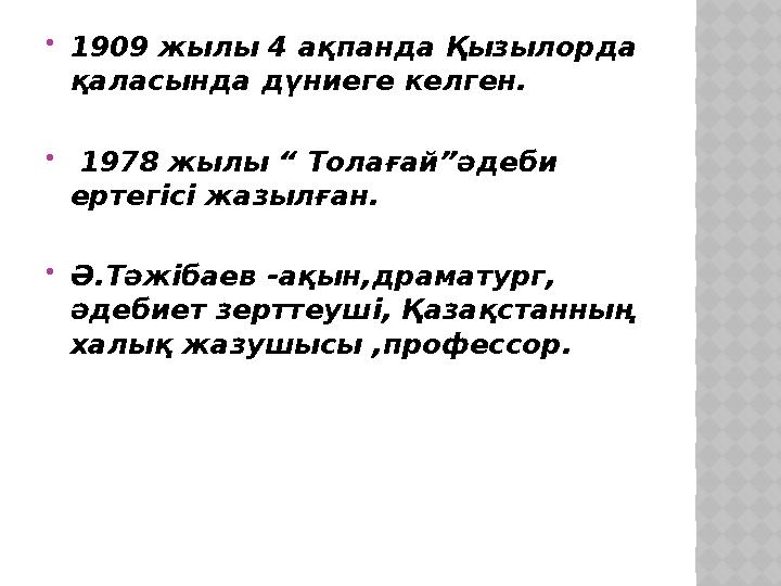  1909 жылы 4 ақпанда Қызылорда қаласында дүниеге келген.  1978 жылы “ Толағай ” әдеби ертегісі жазылған.  Ә.Тәжібаев