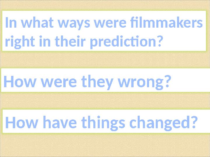 In what ways were filmmakers right in their prediction? How were they wrong? How have things changed?
