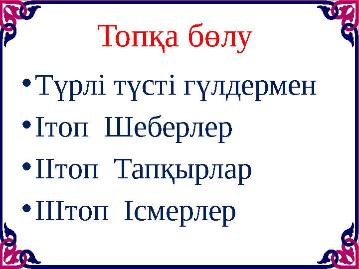 Топқа бөлу • Түрлі түсті гүлдермен • Ітоп Шеберлер • ІІтоп Тапқырлар • ІІІтоп Ісмерлер