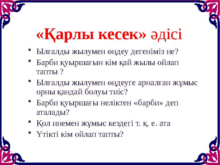 «Қарлы кесек» әдісі • Ылғалды жылумен өңдеу дегеніміз не? • Барби қуыршағын кім қай жылы ойлап тапты ? • Ылғалды жылумен өңдеу