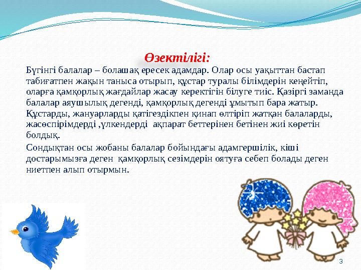 3Өзектілігі: Бүгінгі балалар – болашақ ересек адамдар. Олар осы уақыттан бастап табиғатпен жақын таныса отырып, құстар турал