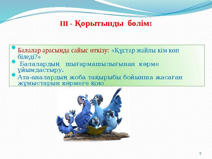 7III - Қорытынды бөлім:  Балалар арасында сайыс өткізу: «Құстар жайлы кім көп біледі?»  Балалардың шығармашылығынан