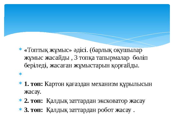  «Топтық жұмыс» әдісі. (барлық оқушылар жұмыс жасайды , 3 топқа тапырмалар бөліп беріледі, жасаған жұмыстарын қорғайды. 