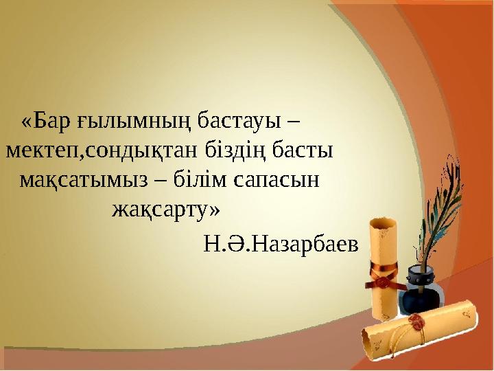 «Бар ғылымның бастауы – мектеп,сондықтан біздің басты мақсатымыз – білім сапасын жақсарту»