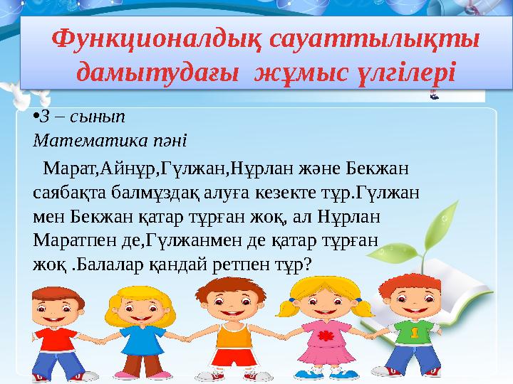 Функционалдық сауаттылықты дамытудағы жұмыс үлгілері Марат,Айнұр,Гүлжан,Нұрлан және Бекжан саябақта балмұздақ алуға кезект
