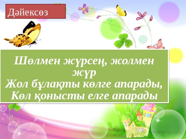 Шөлмен жүрсең, жолмен жүр Жол бұлақты көлге апарады, Көл қонысты елге апарадыДәйексөз