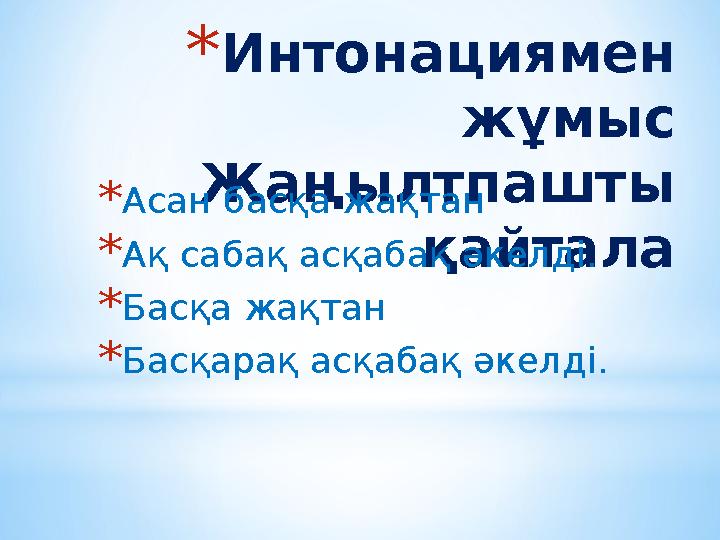 * Интонациямен жұмыс Жаңылтпашты қайтала* Асан басқа жақтан * Ақ сабақ асқабақ әкелді. * Басқа жақтан * Басқарақ асқабақ әкелд