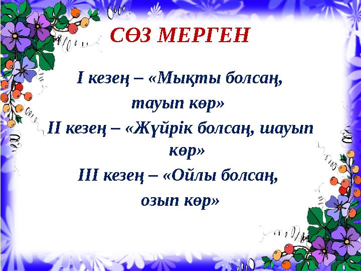 СӨЗ МЕРГЕН І кезең – «Мықты болсаң, тауып көр» ІІ кезең – «Жүйрік болсаң, шауып көр» ІІІ кезең – «Ойлы болсаң, озып көр