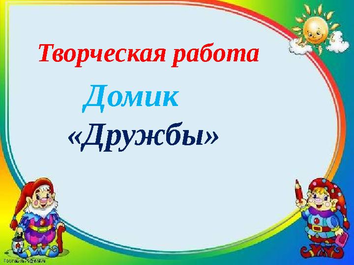 Творческая работа Домик «Дружбы»