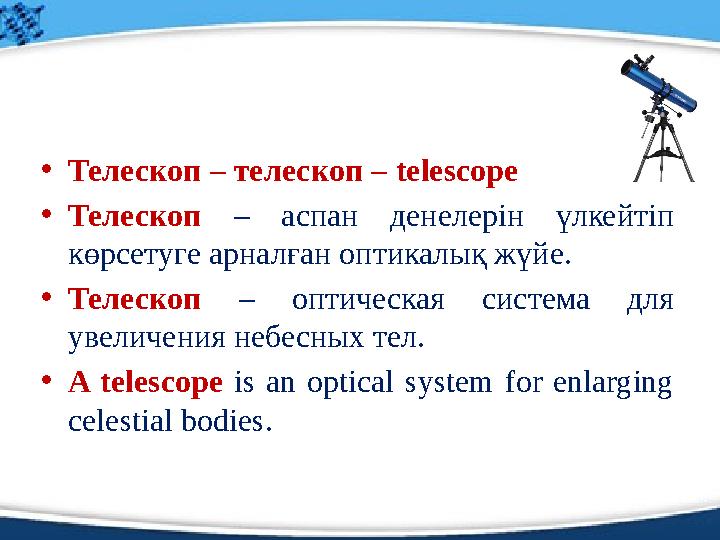 • Телескоп – телескоп – telescope • Телескоп – аспан денелерін үлкейтіп көрсетуге арналған оптикалық жүйе. • Телескоп –